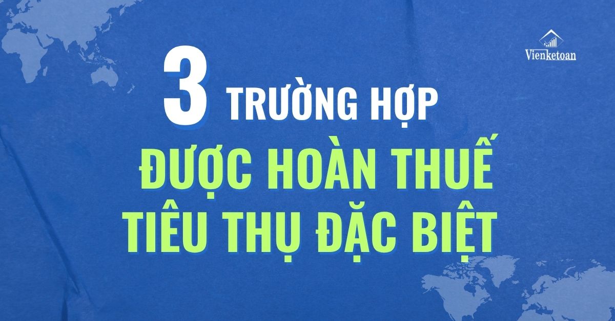 03 Trường hợp Được Hoàn Thuế Tiêu Thụ Đặc Biệt Từ 01/01/2026 – Doanh Nghiệp Cần Biết 03 Trường hợp Được Hoàn Thuế Tiêu Thụ Đặc Biệt Từ 01/01/2026 – Doanh Nghiệp Cần Biết